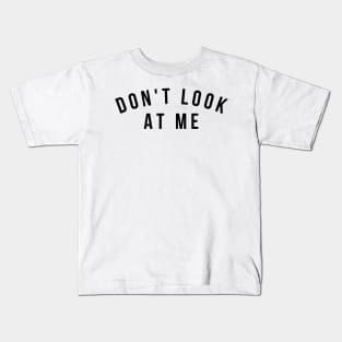 Don't Look At Me. Funny Sarcastic Antisocial Introvert Saying Kids T-Shirt